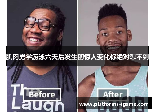 肌肉男学游泳六天后发生的惊人变化你绝对想不到