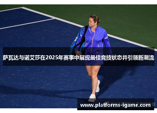 萨瓦达与诺艾莎在2025年赛事中展现最佳竞技状态并引领新潮流