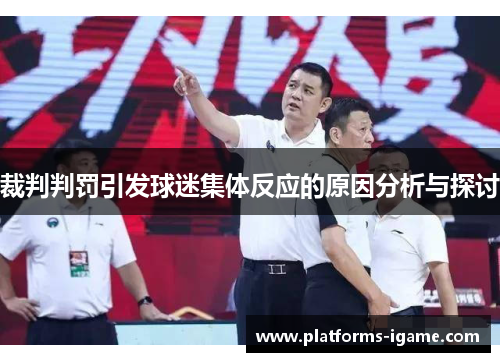 裁判判罚引发球迷集体反应的原因分析与探讨 裁判判罚引发球迷集体反应的原因分析与探讨