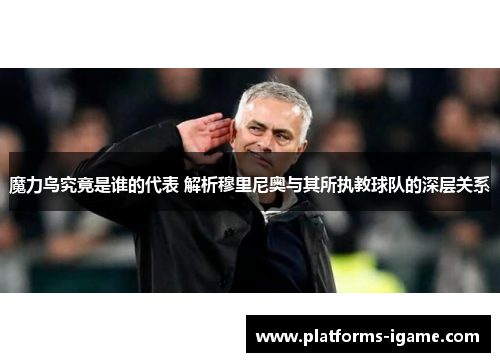 魔力鸟究竟是谁的代表 解析穆里尼奥与其所执教球队的深层关系