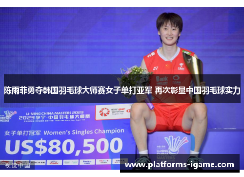 陈雨菲勇夺韩国羽毛球大师赛女子单打亚军 再次彰显中国羽毛球实力 陈雨菲勇夺韩国羽毛球大师赛女子单打亚军 再次彰显中国羽毛球实力